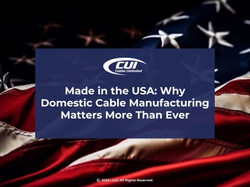 Featured: Close-Up Of American Flag- Made In The Usa: Why Domestic Cable Manufacturing Matters More Than Ever.
