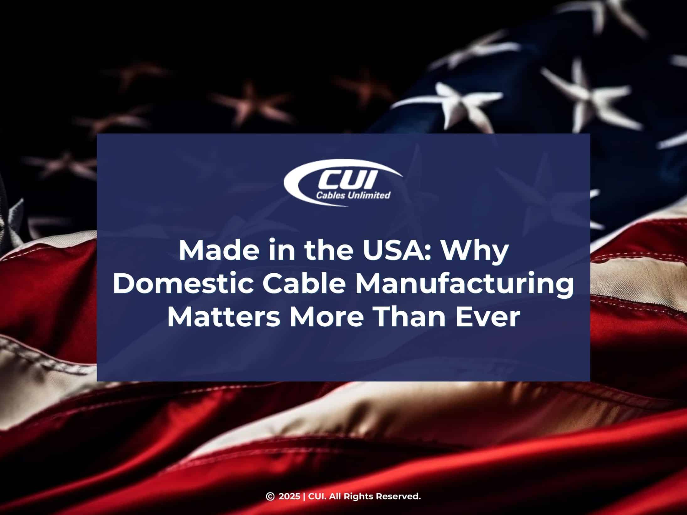 Featured: Close-Up Of American Flag- Made In The Usa: Why Domestic Cable Manufacturing Matters More Than Ever.