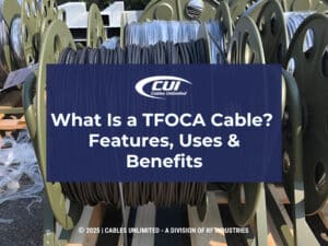 Large industrial spools with black cable. What is a TFOCA cable? Features, uses & benefits.